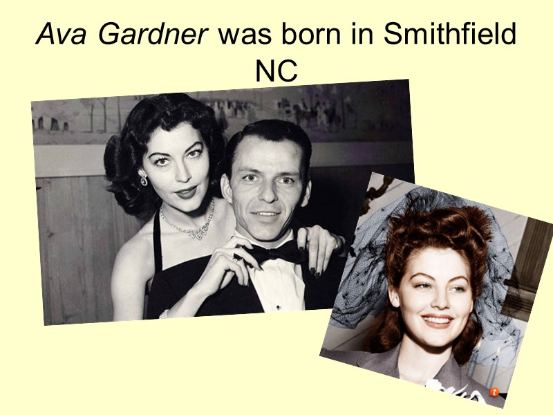 Ava Gardner was born in Smithfield NC